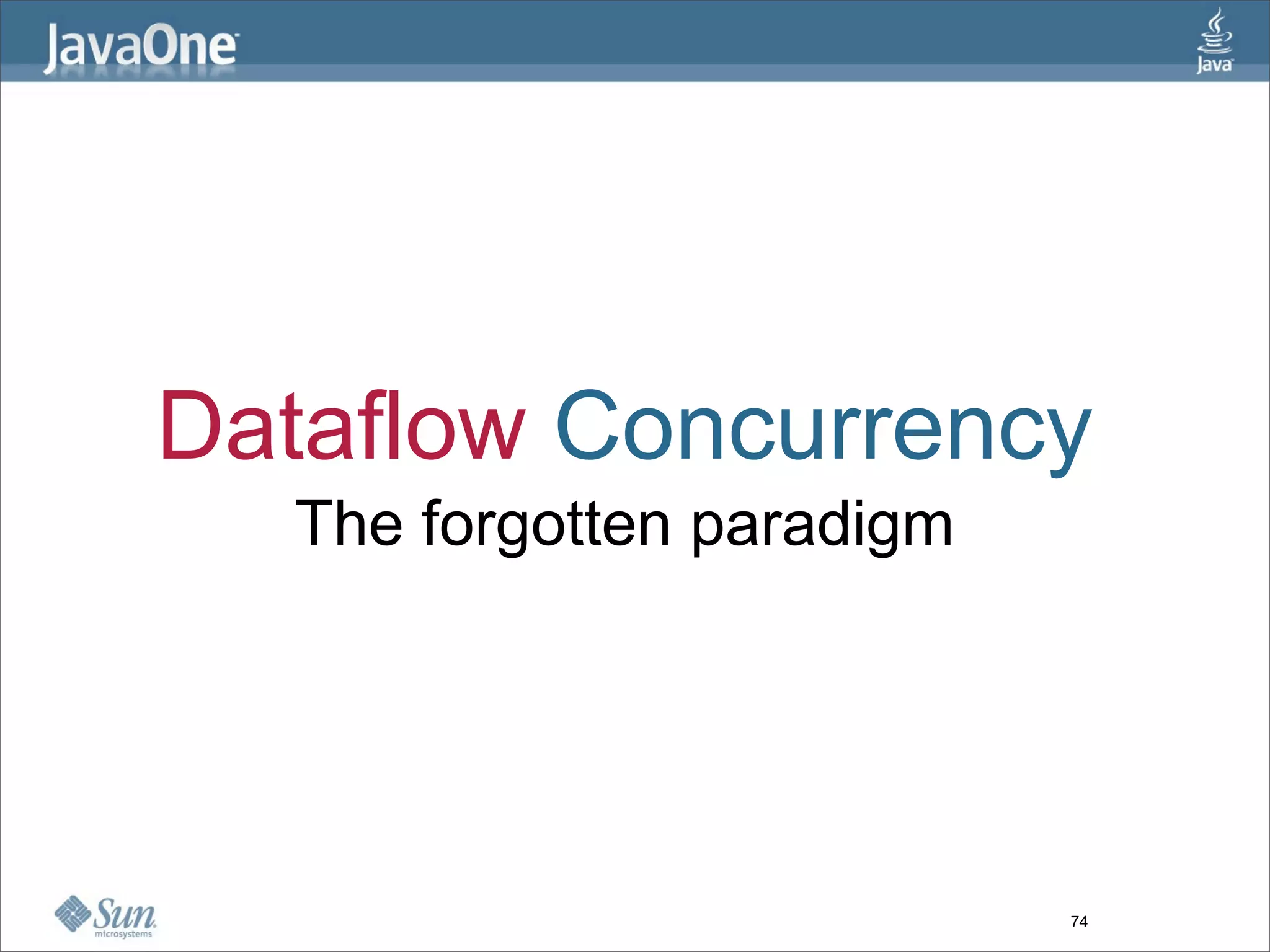 Dataflow Concurrency
  The forgotten paradigm




                           74
 