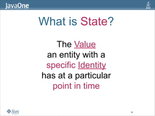What is State?
   The Value
 an entity with a
 specific Identity
has at a particular
  point in time

                    ...