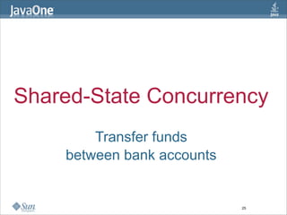 Shared-State Concurrency
        Transfer funds
    between bank accounts


                            25
 