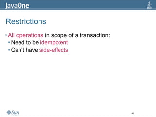 Restrictions
> All
    operations in scope of a transaction:
  Need to be idempotent

  Can’t have side-effects




    ...