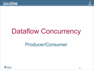 Dataflow Concurrency
   Producer/Consumer



                       87
 