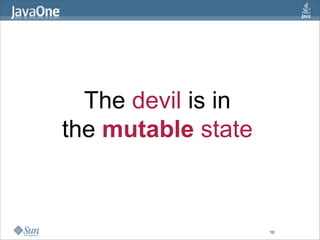The devil is in
the mutable state



                    10
 