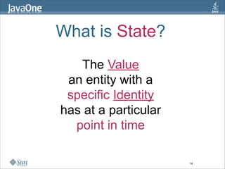 What is State?
   The Value
 an entity with a
 specific Identity
has at a particular
  point in time

                      14
 