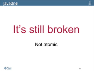 It’s still broken
     Not atomic



                  28
 