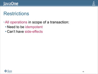 Restrictions
> All
    operations in scope of a transaction:
  Need to be idempotent

  Can’t have side-effects




                                            40
 