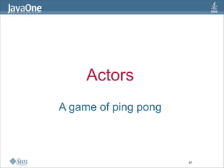 Actors
A game of ping pong



                      67
 