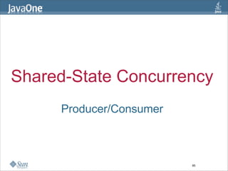 Shared-State Concurrency
     Producer/Consumer



                         85
 
