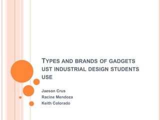 TYPES AND BRANDS OF GADGETS
UST INDUSTRIAL DESIGN STUDENTS
USE

Jaeson Crus
Racine Mendoza
Keith Colorado
 