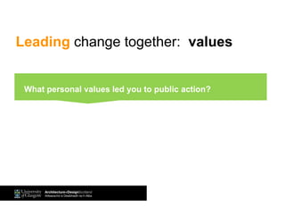 What personal values led you to public action?SELF: What personal values led you to public action?What personal values led you to public action?
Leading change together: values
 
