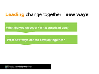 What did you discover? What surprised you?
Leading change together: new ways
What new ways can we develop together?
 