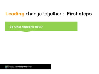 Leading change together : First steps
Tell the story of getting from now till then …….
So what happens now?
 