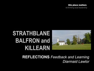 this place matters
re-thinking local leadership
REFLECTIONS Feedback and Learning
Diarmaid Lawlor
 
