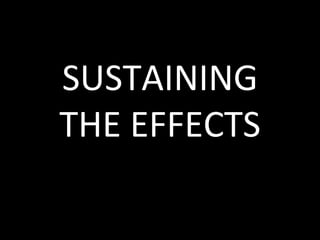 SUSTAINING
THE EFFECTS
 