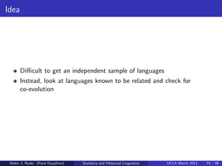 Idea




       Diﬃcult to get an independent sample of languages
       Instead, look at languages known to be related an...