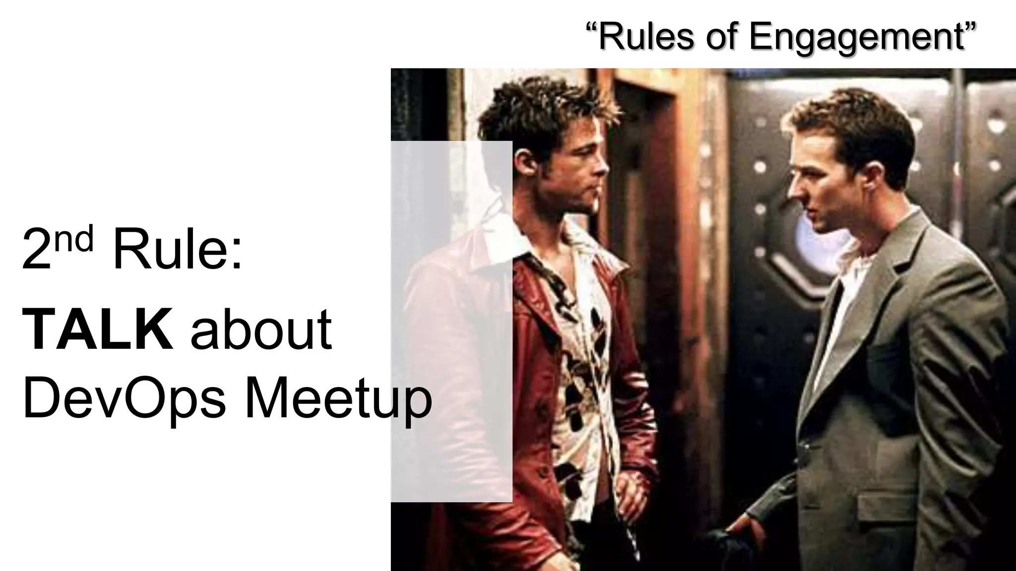 “Rules of Engagement”




2 nd
   Rule:
TALK about
DevOps Meetup
 