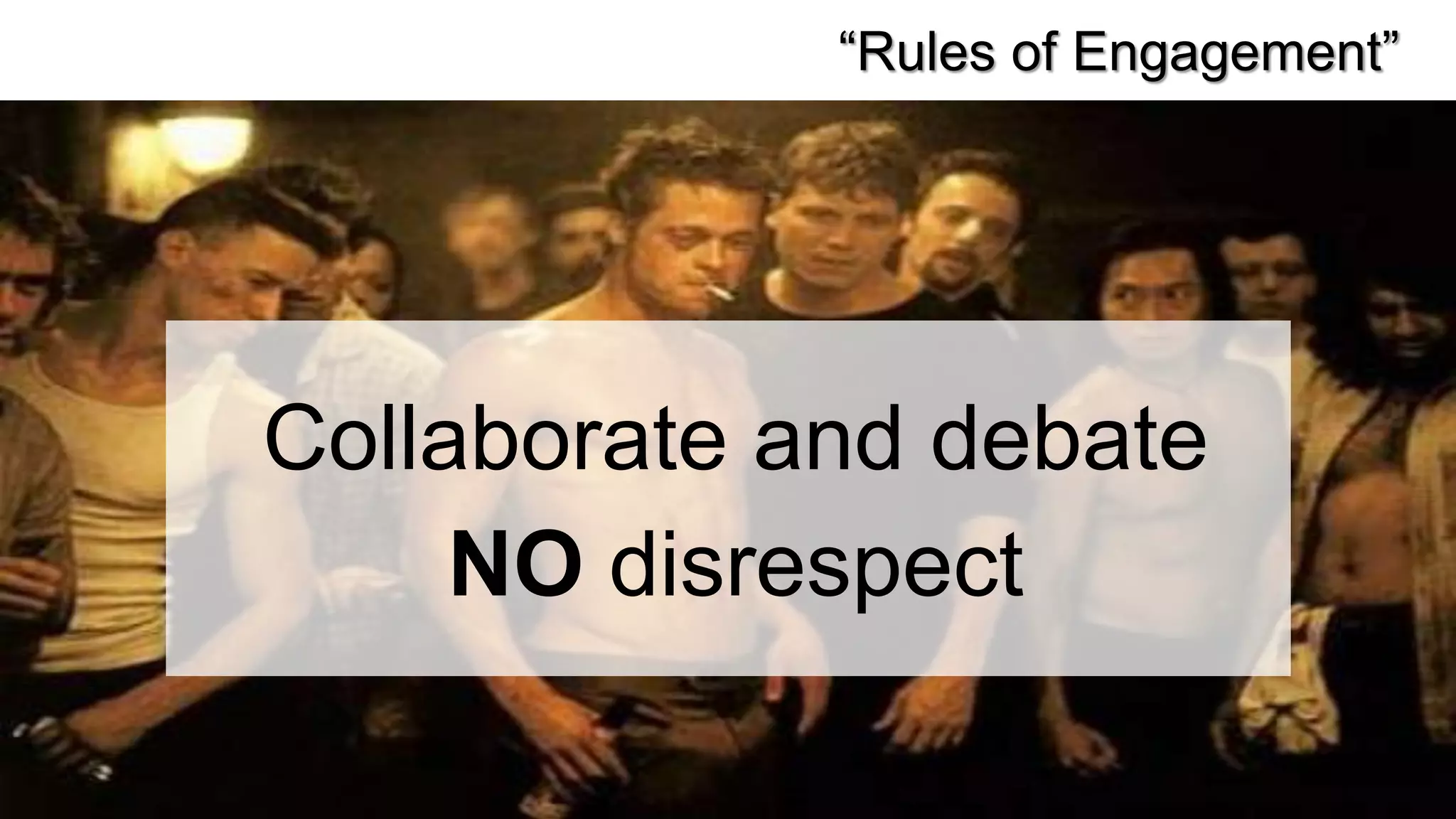 “Rules of Engagement”




Collaborate and debate
     NO disrespect
 