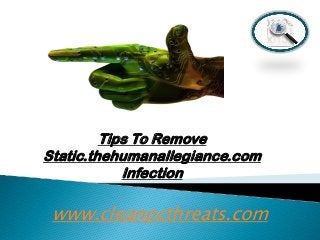 Tips To Remove
Static.thehumanallegiance.com
Infection

www.cleanpcthreats.com

 