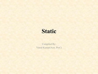 Static
Compiled By:
Vinod Kumar(Asst. Prof.)
 