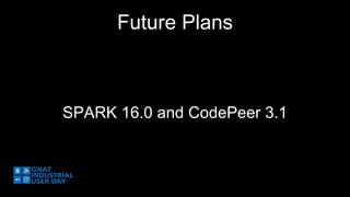Future Plans 
SPARK 16.0 and CodePeer 3.1 
 