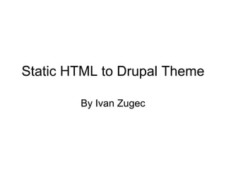 Static HTML to Drupal Theme By Ivan Zugec 