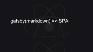 gatsby(markdown) => SPA
 