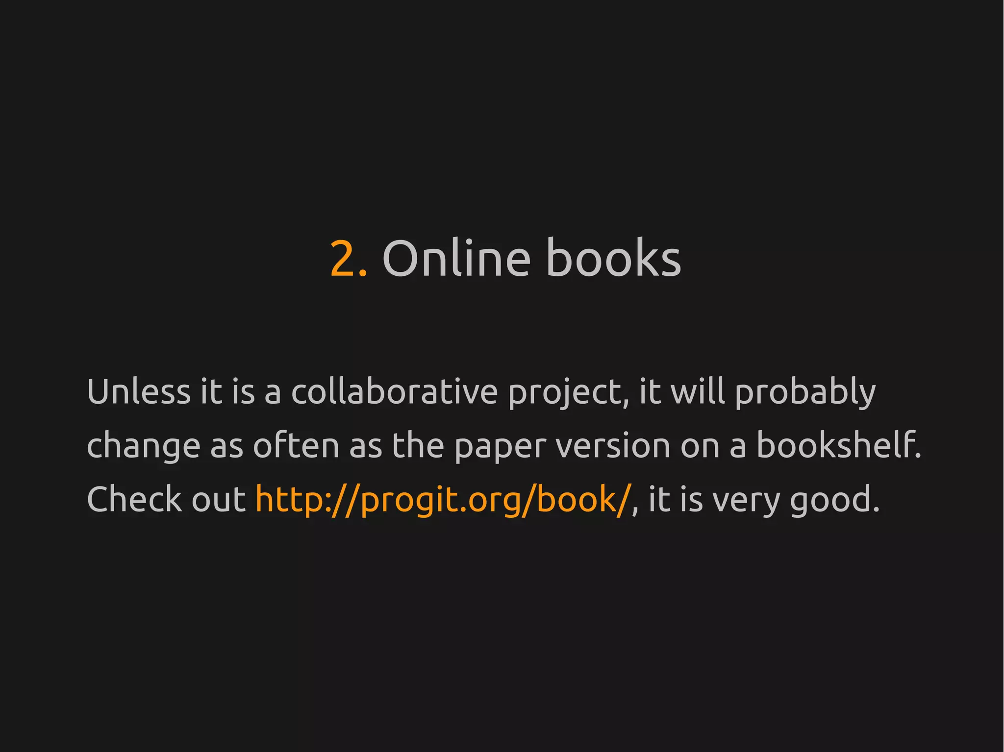 2. Online books

Unless it is a collaborative project, it will probably
change as often as the paper version on a bookshelf.
Check out http://progit.org/book/, it is very good.
 