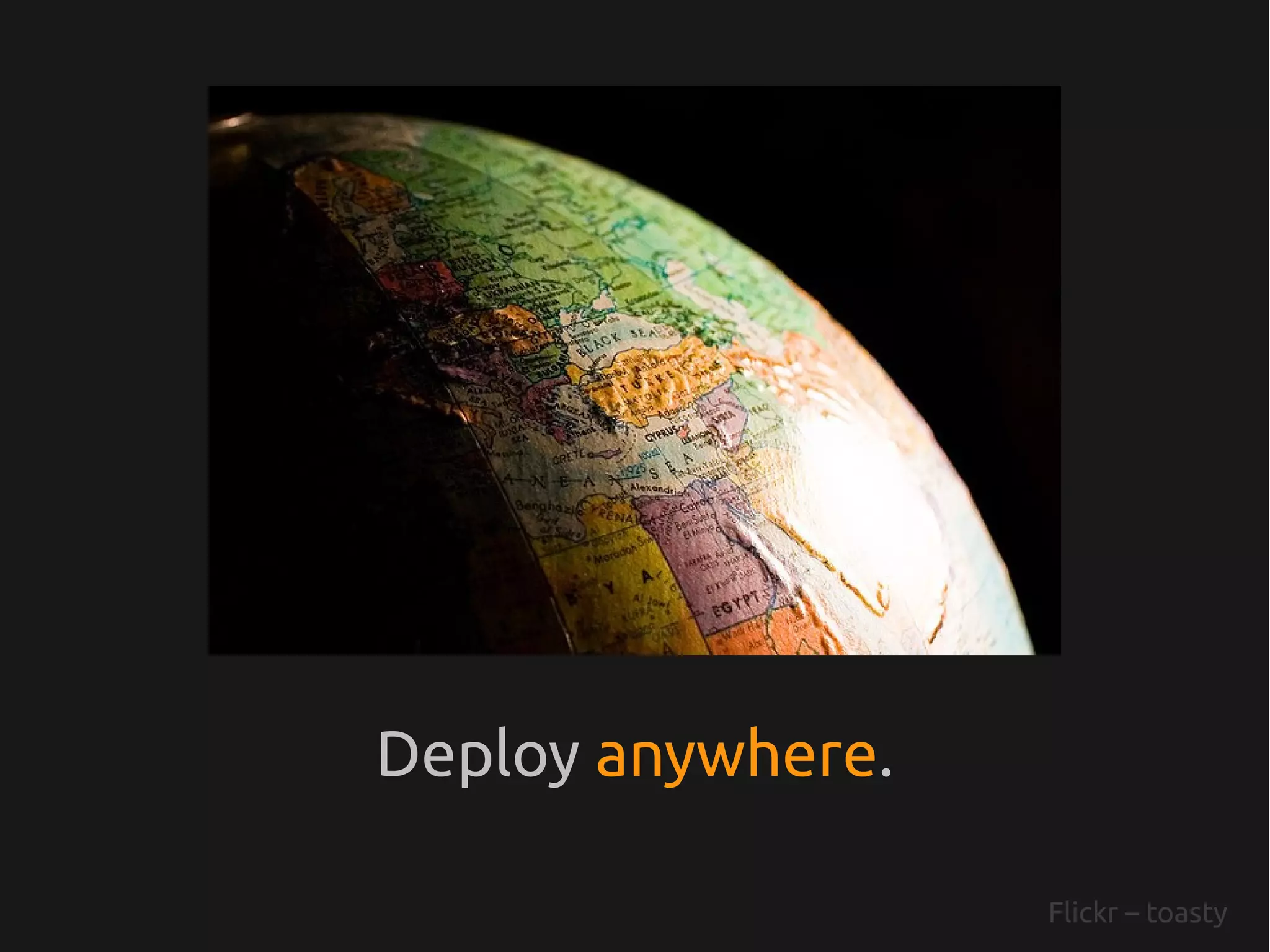 Deploy anywhere.

                   Flickr – toasty
 
