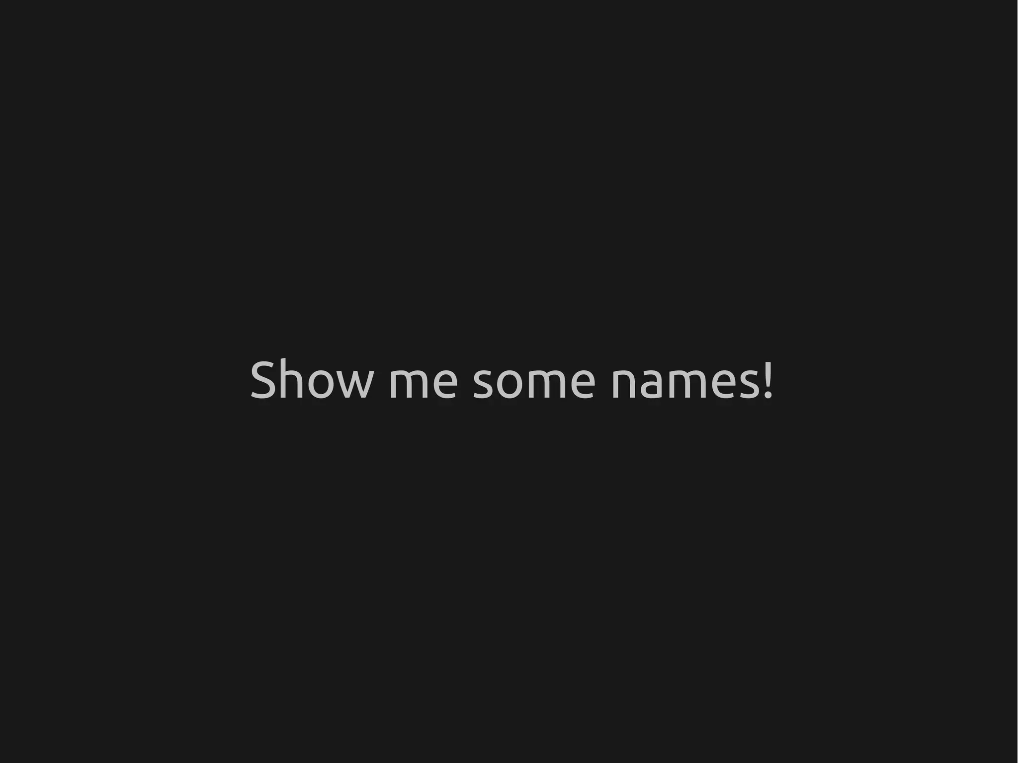 Show me some names!
 
