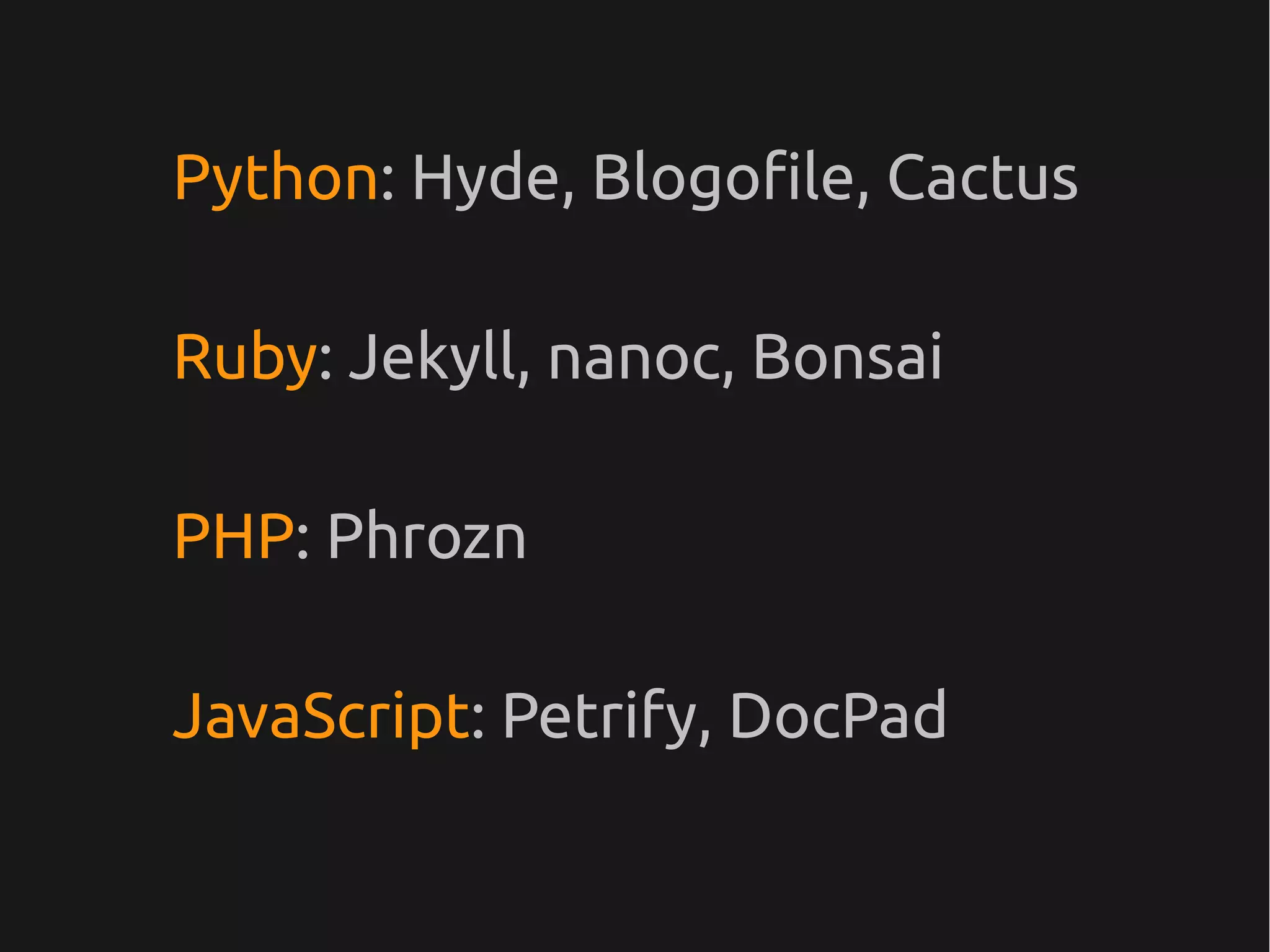 Python: Hyde, Blogofile, Cactus

Ruby: Jekyll, nanoc, Bonsai

PHP: Phrozn

JavaScript: Petrify, DocPad
 