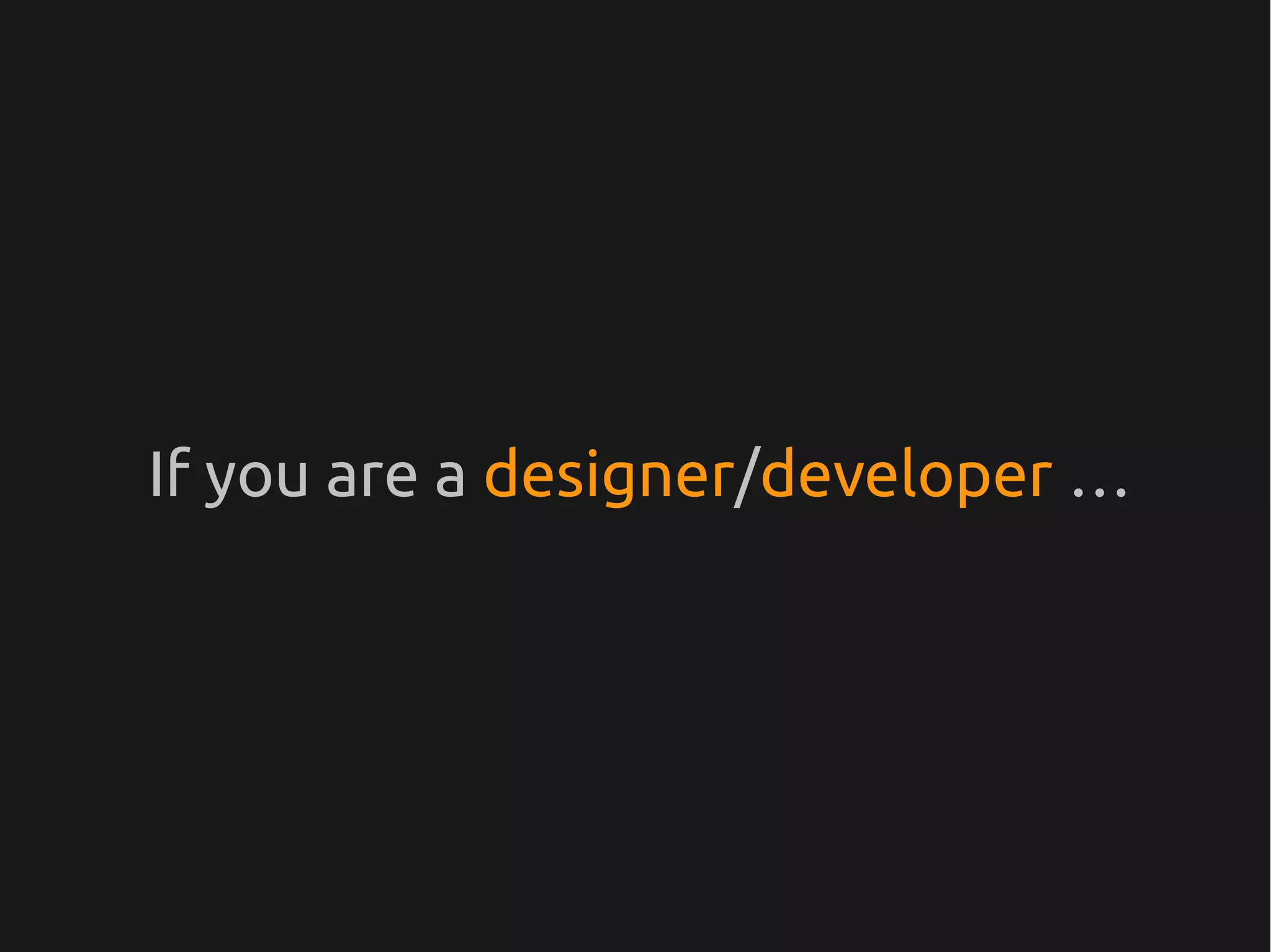 If you are a designer/developer …
 