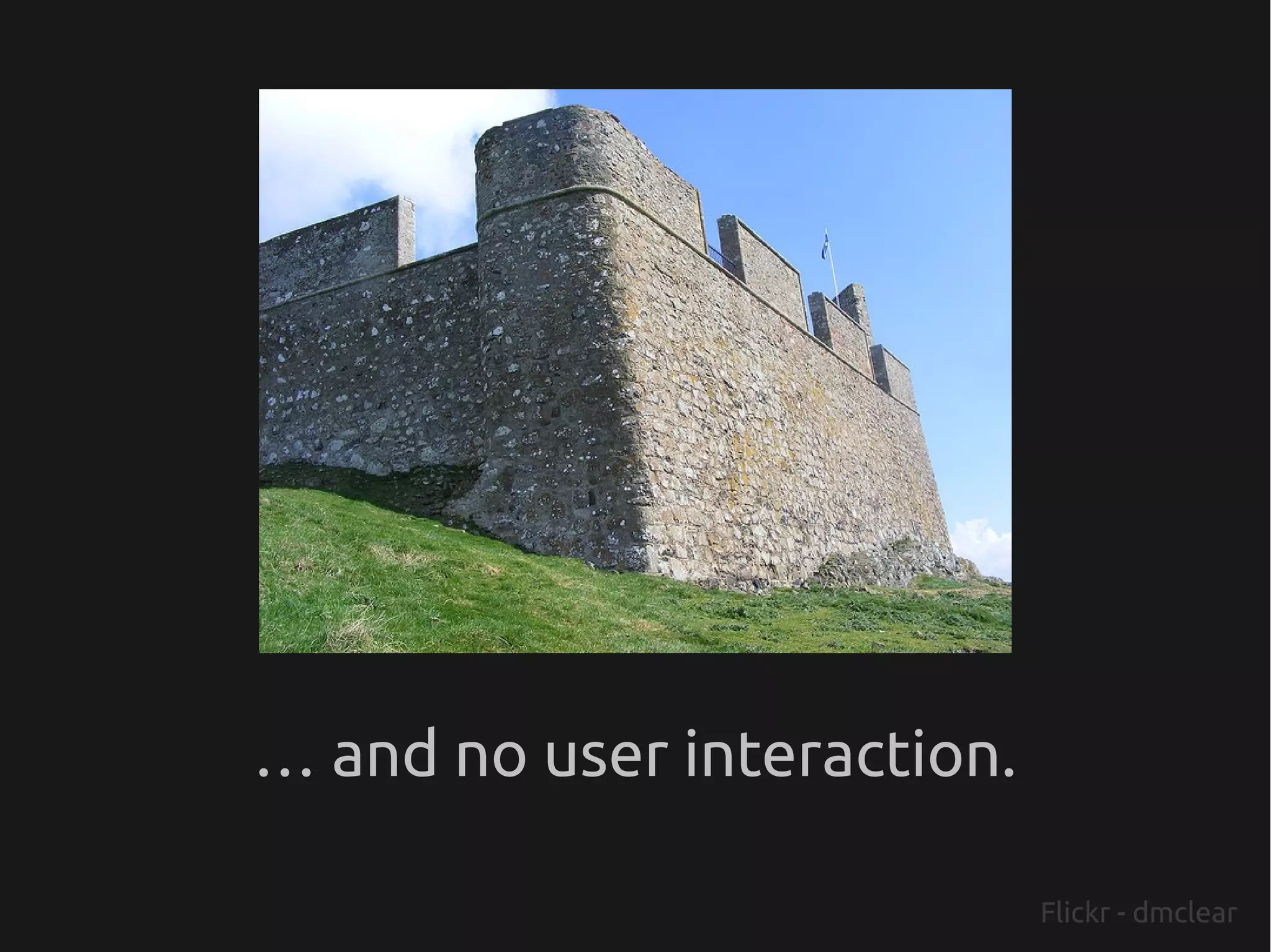 … and no user interaction.

                             Flickr - dmclear
 