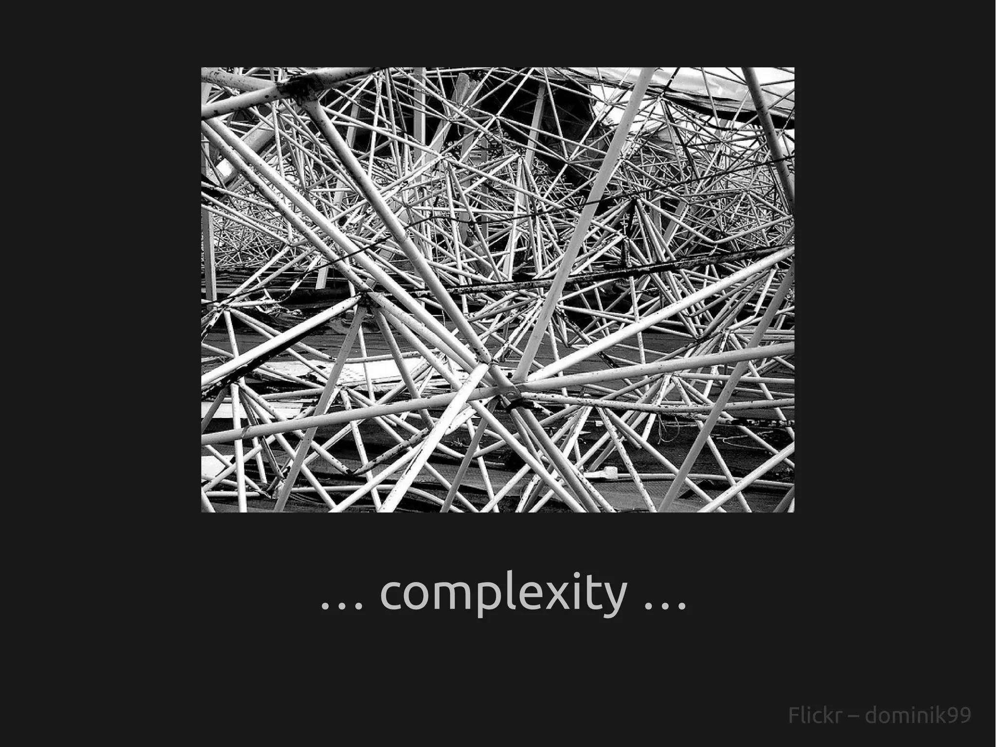 … complexity …

                 Flickr – dominik99
 
