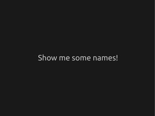 Show me some names!
 