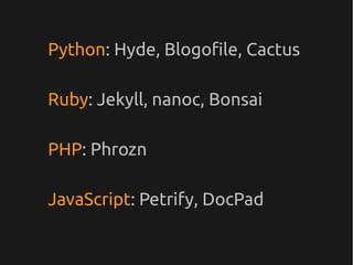 Python: Hyde, Blogofile, Cactus

Ruby: Jekyll, nanoc, Bonsai

PHP: Phrozn

JavaScript: Petrify, DocPad
 