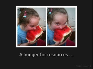A hunger for resources …

                           Flickr – clover_1
 