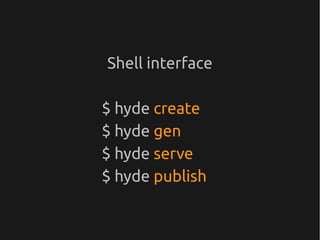 Shell interface

$ hyde create
$ hyde gen
$ hyde serve
$ hyde publish
 