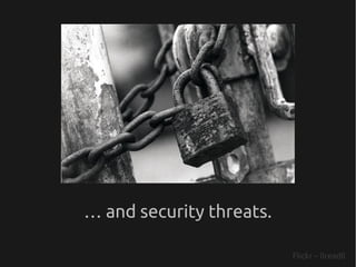… and security threats.

                          Flickr – llreadll
 