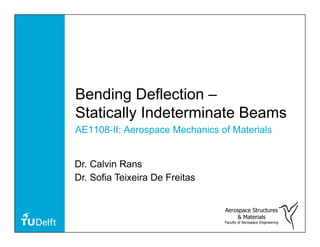 Bending Deflection –
Statically Indeterminate Beams
AE1108-II: Aerospace Mechanics of Materials
Aerospace Structures
& Materials
Faculty of Aerospace Engineering
Dr. Calvin Rans
Dr. Sofia Teixeira De Freitas
 