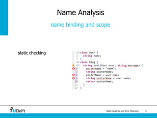 Static Analysis and Error Checking 4
static checking
Name Analysis
name binding and scope
 