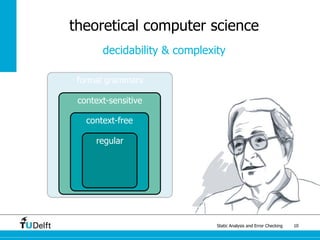 Static Analysis and Error Checking 10
formal grammars
context-sensitive
context-free
regular
theoretical computer science
decidability & complexity
 