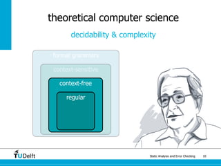 Static Analysis and Error Checking 10
formal grammars
context-sensitive
context-free
regular
theoretical computer science
decidability & complexity
 