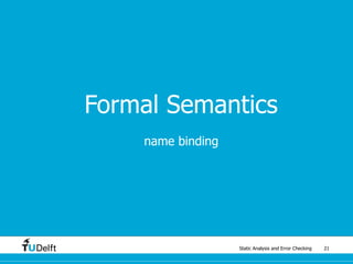 Static Analysis and Error Checking 21
Formal Semantics
name binding
 