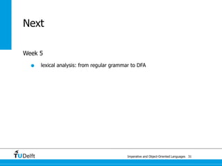 Imperative and Object-Oriented Languages
Next
Week 5
• lexical analysis: from regular grammar to DFA
31
 