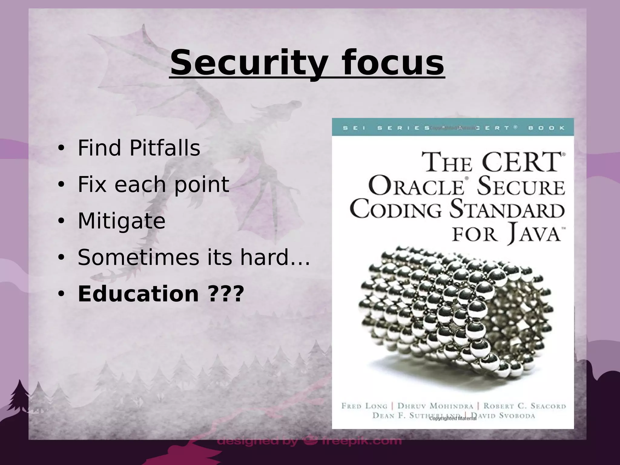Security focus
●
Find Pitfalls
●
Fix each point
●
Mitigate
●
Sometimes its hard…
●
Education ???
 