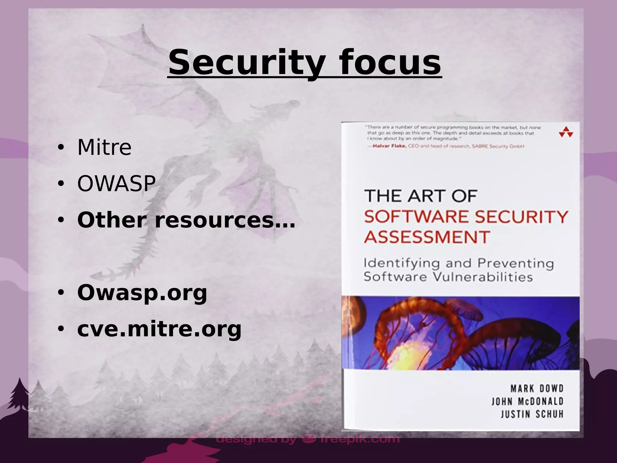 Security focus
●
Mitre
●
OWASP
●
Other resources…
●
Owasp.org
●
cve.mitre.org
 