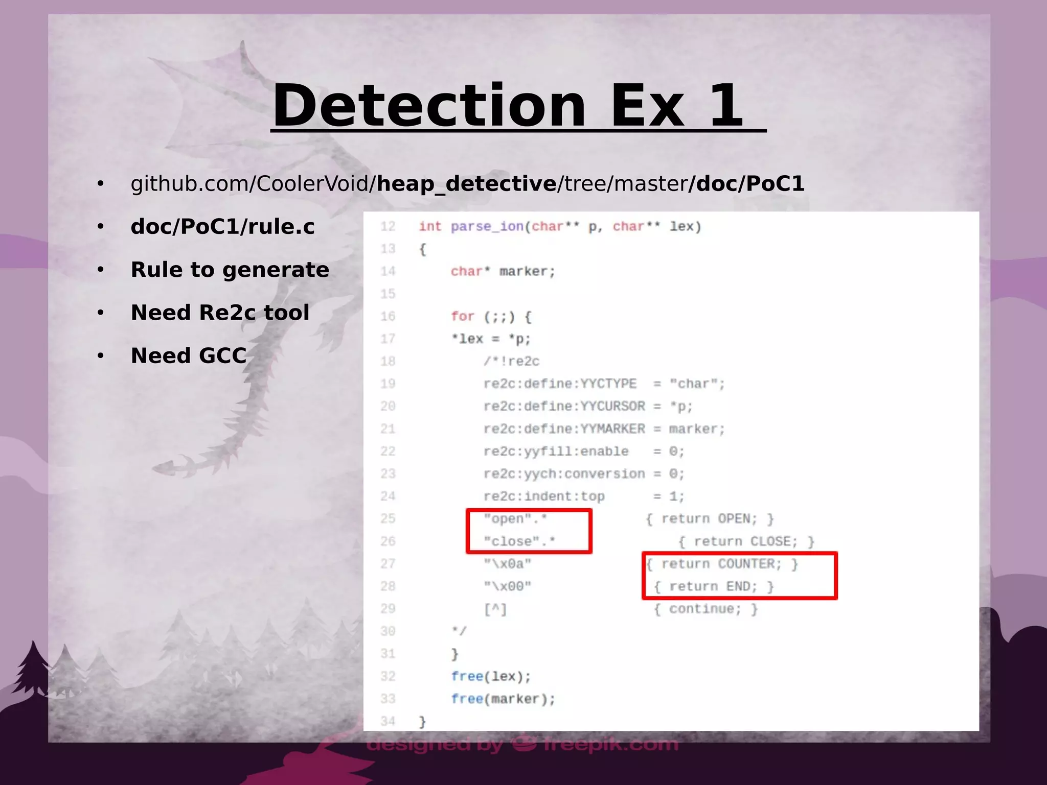 Detection Ex 1
●
github.com/CoolerVoid/heap_detective/tree/master/doc/PoC1
●
doc/PoC1/rule.c
●
Rule to generate
●
Need Re2c tool
●
Need GCC
 