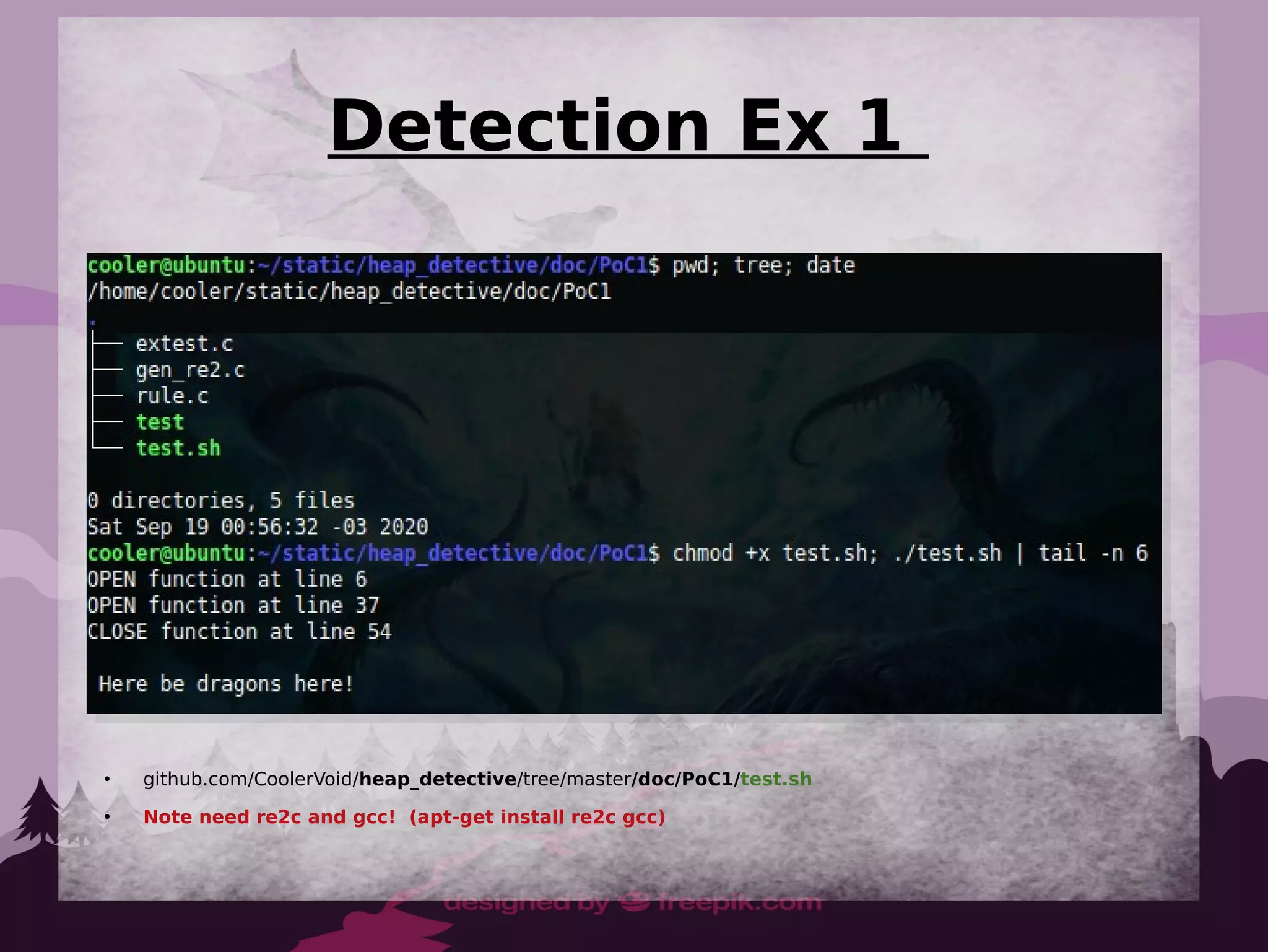 Detection Ex 1
●
github.com/CoolerVoid/heap_detective/tree/master/doc/PoC1/test.sh
●
Note need re2c and gcc! (apt-get install re2c gcc)
 