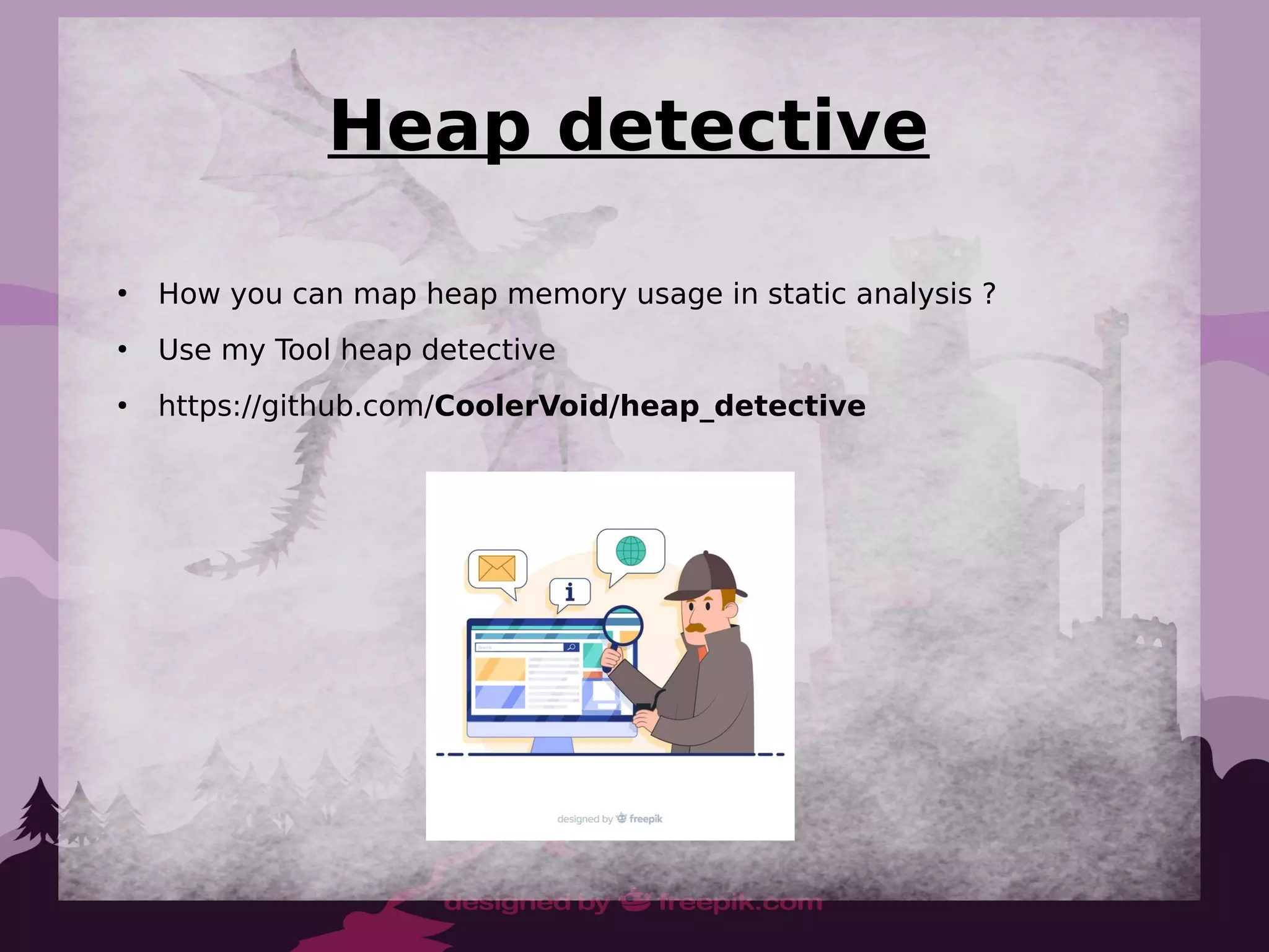 Heap detective
●
How you can map heap memory usage in static analysis ?
●
Use my Tool heap detective
●
https://github.com/CoolerVoid/heap_detective
 