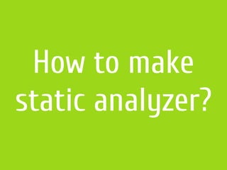 How to make
static analyzer?
 