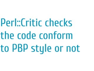 Perl::Critic checks
the code conform
to PBP style or not
 